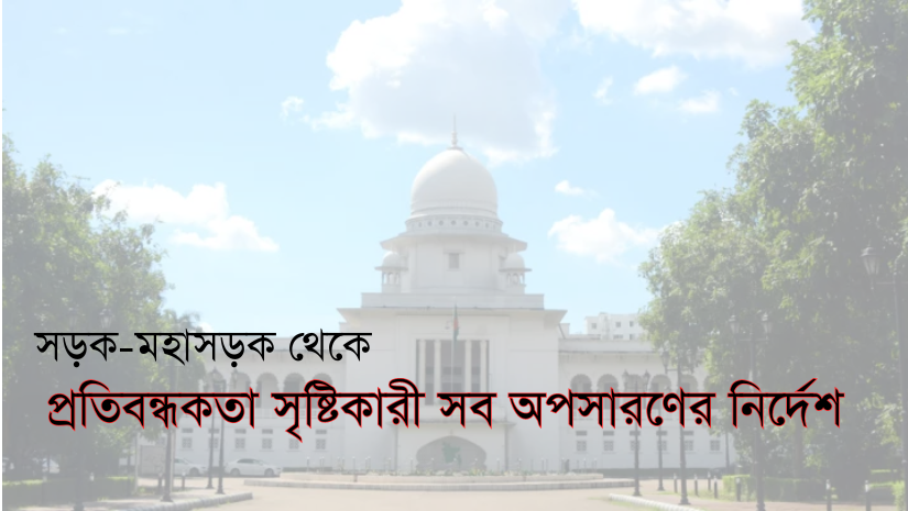 সড়ক-মহাসড়ক থেকে প্রতিবন্ধকতা সৃষ্টিকারী সব অপসারণের নির্দেশনা