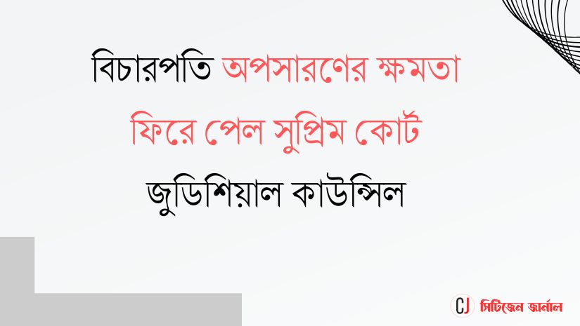 পুনরায় বিচারপতি অপসারণের ক্ষমতা পেল সুপ্রিম কোর্ট জুডিশিয়াল কাউন্সিল